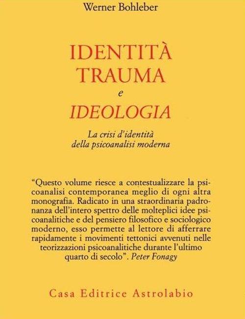 Identità, trauma e ideologia. La crisi d'identità della psicoanalisi moderna - Werner Bohleber - copertina