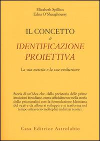 Il concetto di identificazione proiettiva. La sua nascita e la sua evoluzione - Elizabeth Spillius,Edna O'Shaughnessy - copertina