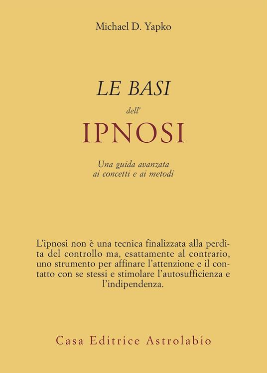 Le basi dell'ipnosi. Una guida avanzata ai concetti e ai metodi - Michael D. Yapko - copertina