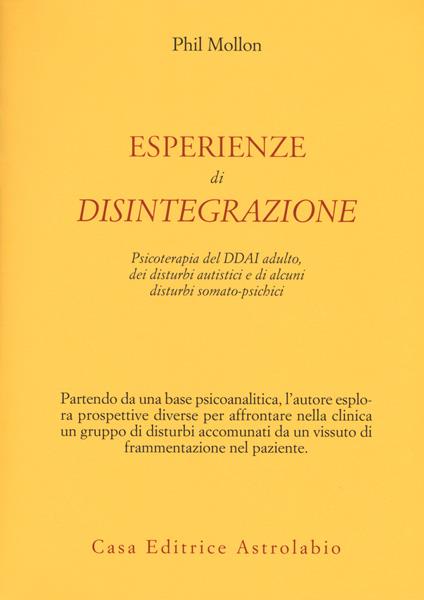 Esperienze di disintegrazione. Psicoterapia del DDAI adulto, dei disturbi autistici e di alcuni disturbi somato-psichici - Phil Mollon - copertina