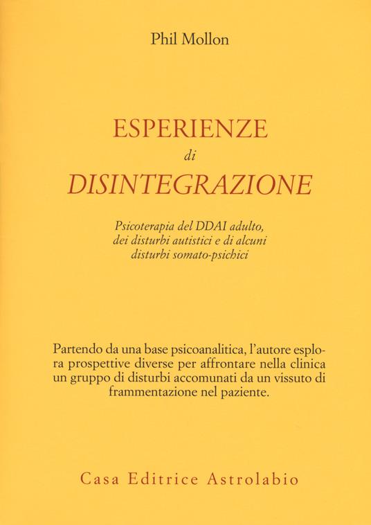 Esperienze di disintegrazione. Psicoterapia del DDAI adulto, dei disturbi autistici e di alcuni disturbi somato-psichici - Phil Mollon - copertina