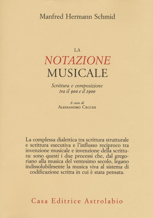 La notazione musicale. Scrittura e composizione tra il 900 e il 1900 - Manfred Hermann Schmid - copertina