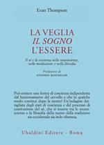 La veglia, il sogno, l'essere. Il sé e la coscienza nelle neuroscienze, nella meditazione e nella filosofia