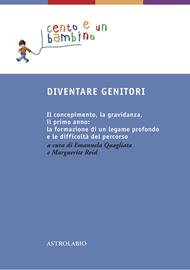 Diventare genitori. Il concepimento, la gravidanza, il primo anno: la formazione di un legame profondo e la difficoltà del percorso