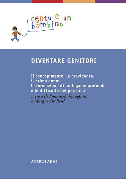 Diventare genitori. Il concepimento, la gravidanza, il primo anno: la formazione di un legame profondo e la difficoltà del percorso - Emanuela Quagliata,Marguerite Reid - ebook