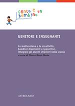 Genitori e insegnanti. La motivazione e la creatività, bambini disattenti e iperattivi, integrare gli alunni stranieri nella scuola