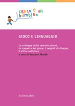 Gioco e linguaggio. Lo sviluppo della comunicazione, la scoperta del gioco, i segnali di disagio, il ritiro autistico