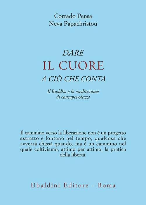 Dare il cuore a ciò che conta. Il Buddha e la meditazione di consapevolezza - Neva Papachristou,Corrado Pensa - ebook