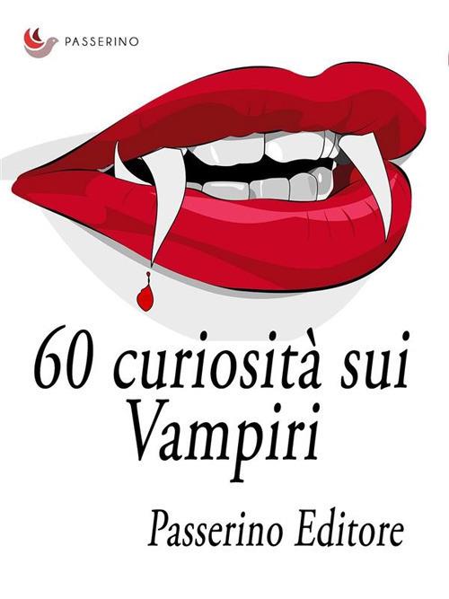 60 curiosità sui vampiri - Passerino Editore - ebook