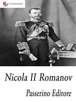 Nicola II Romanov. L'ultimo imperatore di Russia