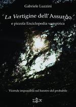 La vertigine dell'assurdo e piccola enciclopedia vampirica. Vicende impossibili sul baratro del probabile