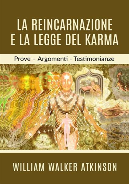 La reincarnazione e la legge del karma. Prove, argomenti, testimonianze - William Walker Atkinson - copertina