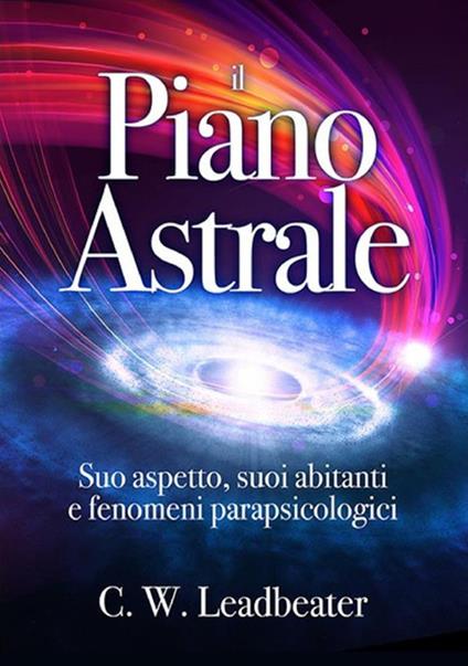 Il piano astrale. Suo aspetto, suoi abitanti e fenomeni parapsicologici - Charles W. Leadbeater - copertina