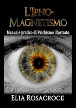 L'ipno-magnetismo. Manuale pratico di psichismo illustrato