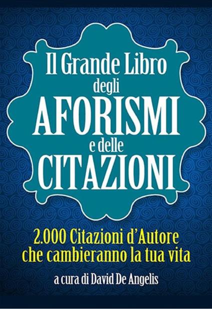 Il grande libro degli aforismi e delle citazioni. 2.000 citazioni d'autore che cambieranno la tua vita - copertina