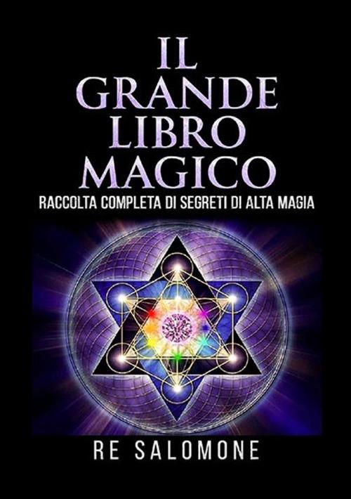 Il grande libro magico. Raccolta completa di segreti di alta magia - Re Salomone - copertina