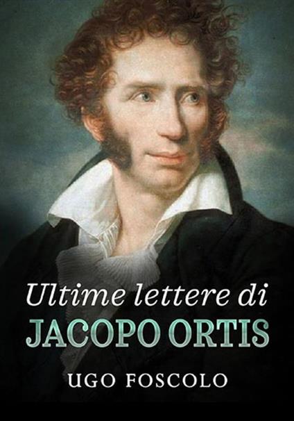 Ultime lettere di Jacopo Ortis - Ugo Foscolo - copertina