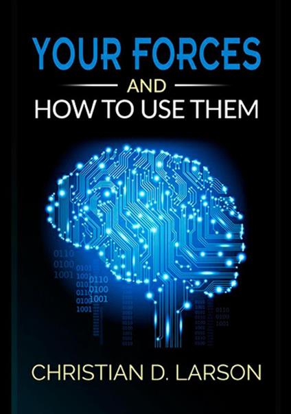 Your forces and how to use them - Christian D. Larson - copertina