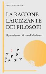 La ragione laicizzante dei filosofi. Il pensiero critico nel Medioevo