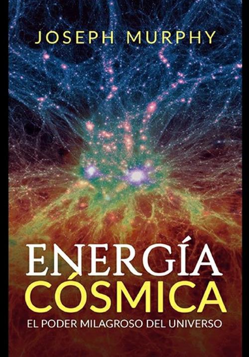 Energía cósmica. El poder milagroso del Universo - Joseph Murphy - copertina