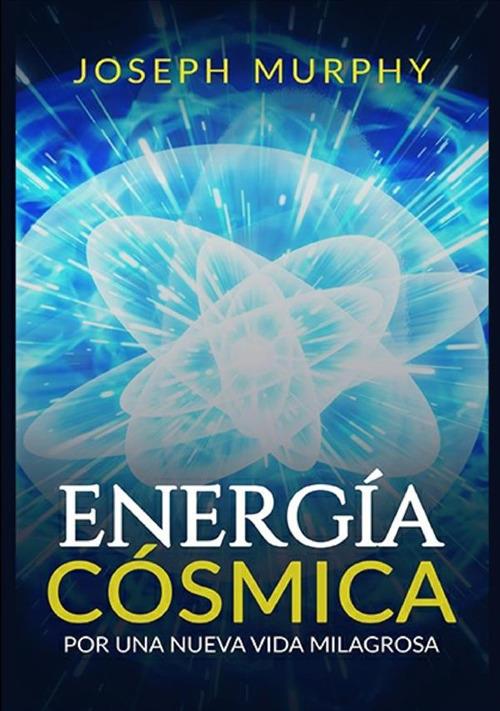 Energía cósmica. Por una nueva vida milagrosa - Joseph Murphy - copertina