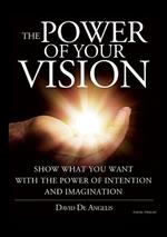 The power of your vision. Show what you want with the power of intention and imagination