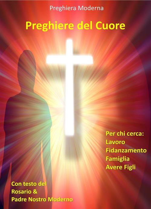 Preghiere del cuore. Preghiere cristiane per chi cerca lavoro, fidanzamento, formare una famiglia - Preghiera Moderna - ebook