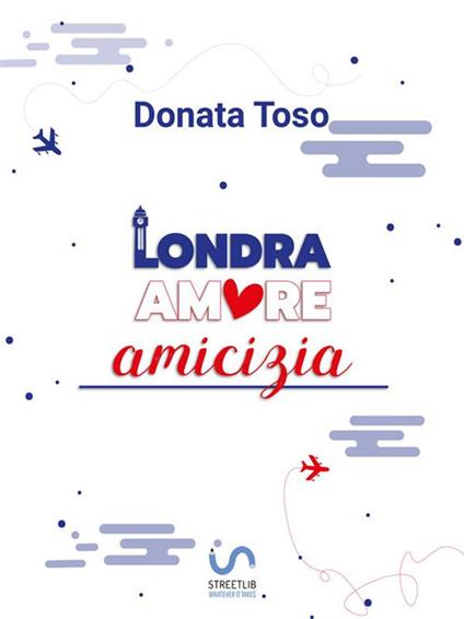 Londra amore amicizia - Donata Toso - ebook