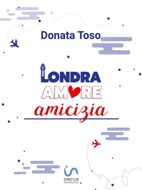 Londra amore amicizia - Donata Toso - ebook