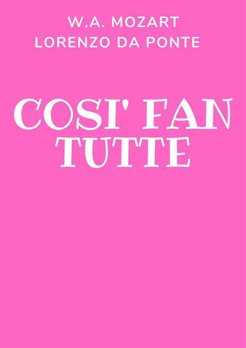 Così fan tutte. Ediz. integrale - Lorenzo Da Ponte,Wolfgang Amadeus Mozart - ebook