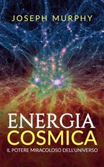 Energia cosmica. Il potere miracoloso dell'universo