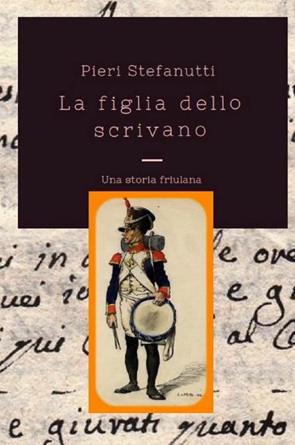 La figlia dello scrivano. Una storia friulana - Pieri Stefanutti - ebook