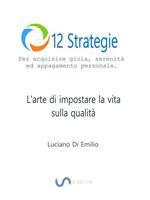 12 Strategie per acquisire gioia, serenità e appagamento personale. L'arte di impostare la vita sulla qualità