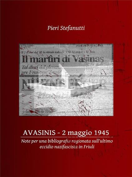 Avasinis, 2 maggio 1945. Note per una bibliografia ragionata sull'ultimo eccidio nazifascista in Friuli - Pieri Stefanutti - ebook