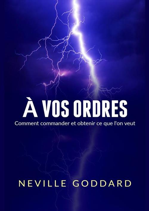 À vos ordres. Comment commander et obtenir ce que l'on veut - Neville Goddard - copertina