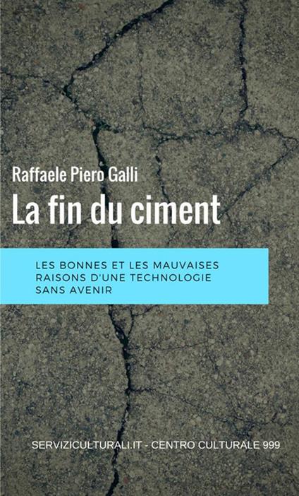 La fin du ciment. Les bonnes et les mauviases raisons d'une technologie sans avenir - Raffaele Piero Galli - copertina