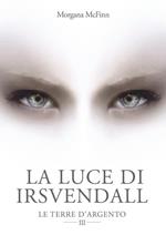 La luce di Irsvendall. Le terre d'argento. Vol. 3