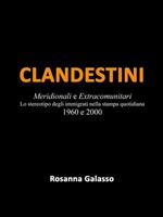 Clandestini. Meridionali e extracomunitari. Lo stereotipo degli immigrati nella stampa quotidiana 1960 e 2000