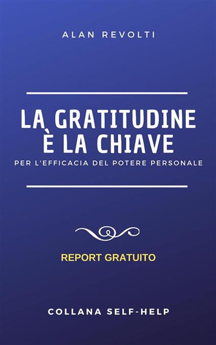 La gratitudine è la chiave. Per l'efficacia del potere personale - Alan Revolti - ebook