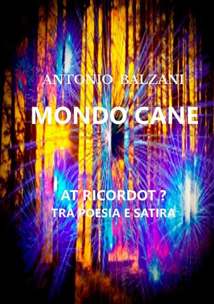 Mondo cane. At ricordot? Tra poesia e satira - Antonio Balzani - copertina