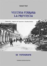 Vecchia Ferrara. La provincia. Ediz. illustrata