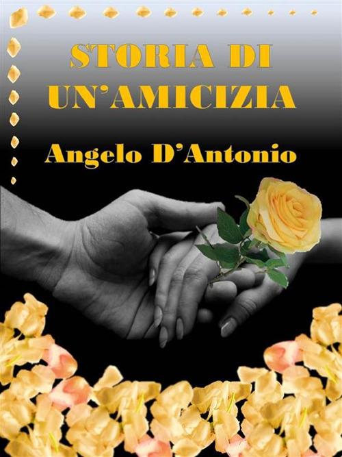 Storia di un'amicizia - Angelo D'Antonio - ebook