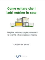 Come evitare che i ladri entrino in casa. Semplice vademecum per conservare la serenità e la sicurezza domestica