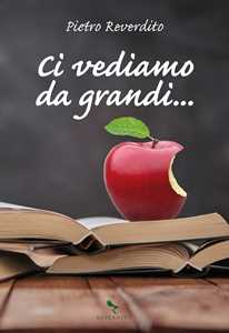 Libro Ci vediamo da grandi... Pietro Reverdito