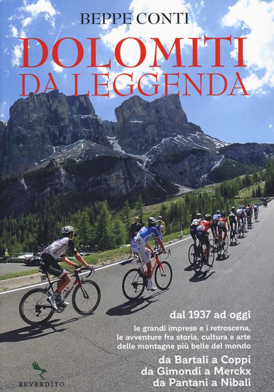 Dolomiti da leggenda. Dal 1937 ad oggi le grandi imprese e i retroscena, le avventure fra storia, cultura e arte delle montagne più belle del mondo. Da Bartali a Coppi, da Gimondi a Merckx, da Pantani a Nibali - Beppe Conti - copertina