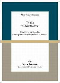 Trinità e incarnazione. Il rapporto tra filosofia e teologia rivelata nel pensiero di Leibniz - M. Rosa Antognazza - copertina