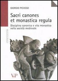 Sacri canones et monastica regula. Disciplina canonica e vita monastica nella società medievale - Giorgio Picasso - copertina