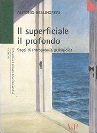 Il superficiale il profondo. Saggi di antropologia pedagogica - Antonio Bellingreri - copertina