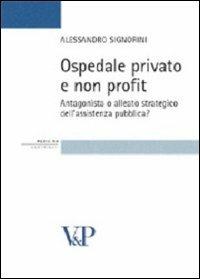 Ospedale privato e non profit. Antagonista o alleato strategico dell'assistenza pubblica? - Alessandro Signorini - copertina