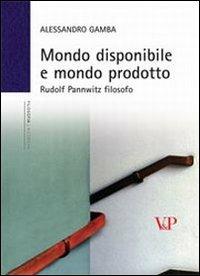 Mondo disponibile e mondo prodotto. Rudolf Pannwitz filosofo - Alessandro Gamba - copertina